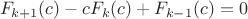 $$
F_{k+1}(c)-cF_k(c)+F_{k-1}(c)=0
$$ $$
F_{k+1}(c)-cF_k(c)+F_{k-1}(c)=0
$$