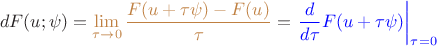 $${\displaystyle dF(u;\psi )=\textcolor{brown}{\lim _{\tau \rightarrow 0}{\frac {F(u+\tau \psi )-F(u)}{\tau }}}= \textcolor{blue}{\left.{\frac {d}{d\tau }}F(u+\tau \psi )\right|_{\tau =0}}} $$