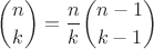 $${n\choose k}=\frac{n}{k}{n-1\choose k-1}$$ $${n\choose k}=\frac{n}{k}{n-1\choose k-1}$$