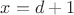 $x = d+1$