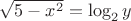 $\sqrt{5-x^2} = \log_2 y$