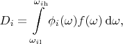 $$
D_i
=
\int\limits_{\omega_{i\mathrm{l}}}^{\omega_{i\mathrm{h}}}
 \phi_i(\omega) f(\omega)
\,\mathrm{d}\omega
,
$$