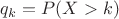 $\[{q_k} = P(X > k)\]$