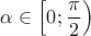 $\alpha \in \Big[ 0; \dfrac{\pi}{2} \Big)$