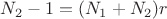 $N_2-1=(N_1+N_2)r$ $N_2-1=(N_1+N_2)r$