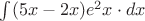 $\int(5x-2x)e^2x \cdot dx$