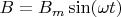 $B=B_m \sin(\omega t)$