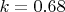 $k=0.68$