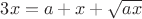$3x = a + x + \sqrt{ax}$
