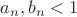 $a_n, b_n < 1$