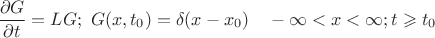 $$\dfrac{\partial G}{\partial t} = L G;\ G(x,t_0) = \delta(x-x_0)\quad -\infty<x<\infty; t \geqslant t_0$$