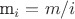 m_{i} = m / i