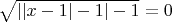$\sqrt{||x-1|-1|-1}=0$