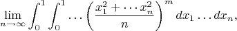 $$
\lim_{n\to\infty} \int_0^1  \int_0^1 \ldots\left(\frac{x_1^2+\cdots x_n^2}{n}\right)^m dx_1 \ldots dx_n,
$$