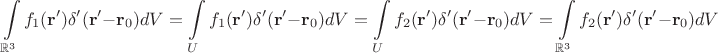 $$\int\limits_{\mathbb R^3} f_1(\mathbf r')\delta'(\mathbf r'-\mathbf r_0)dV=\int\limits_{U} f_1(\mathbf r')\delta'(\mathbf r'-\mathbf r_0)dV=\int\limits_{U} f_2(\mathbf r')\delta'(\mathbf r'-\mathbf r_0)dV=\int\limits_{\mathbb R^3} f_2(\mathbf r')\delta'(\mathbf r'-\mathbf r_0)dV$$ $$\int\limits_{\mathbb R^3} f_1(\mathbf r')\delta'(\mathbf r'-\mathbf r_0)dV=\int\limits_{U} f_1(\mathbf r')\delta'(\mathbf r'-\mathbf r_0)dV=\int\limits_{U} f_2(\mathbf r')\delta'(\mathbf r'-\mathbf r_0)dV=\int\limits_{\mathbb R^3} f_2(\mathbf r')\delta'(\mathbf r'-\mathbf r_0)dV$$