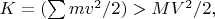 $K=(\sum mv^2/2)>MV^2/2,$