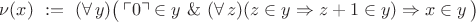 $\nu(x)\ :=\ (\forall\,y)\bigl(\,\ulcorner 0\urcorner\in y\ \&\ (\forall\,z)(z\in y\Rightarrow z+1\in y)\Rightarrow x\in y\,\bigr)$