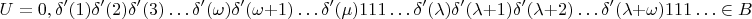 $$U = 0,\delta&rsquo;(1)\delta&rsquo;(2)\delta&rsquo;(3)&hellip;\delta&rsquo;(\omega)\delta&rsquo;(\omega + 1)&hellip;\delta&rsquo;(\mu)111&hellip;\delta&rsquo;(\lambda)\delta&rsquo;(\lambda+1)\delta&rsquo;(\lambda+2)&hellip;\delta&rsquo;(\lambda+\omega)111&hellip; \in B$$
