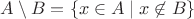 $A\setminus B=\{x\in A\mid x\not\in B\}$