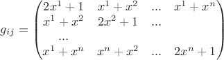 $$g_{ij}=\begin{pmatrix}
 2x^{1}+1& x^{1}+x^{2}& ...& x^{1}+x^{n}\\
 x^{1}+x^{2}& 2x^{2}+1& ...\\
 ...\\
 x^{1}+x^{n}& x^{n}+x^{2}& ...& 2x^{n}+1 
\end{pmatrix}$$