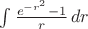 $\int \frac{e^{-r^2}-1}r\,dr$