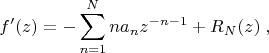 $$
f'(z)=-\sum\limits_{n=1}^N na_n z^{-n-1} +R_N(z)\; ,
$$