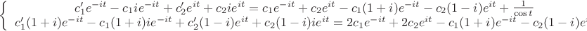 $\left \{ \begin{array}{I} c_1'e^{-it}-c_1ie^{-it}+c_2'e^{it}+c_2ie^{it}=c_1e^{-it}+c_2e^{it}-c_1(1+i)e^{-it}-c_2(1-i)e^{it}+\frac{1}{\cos t} \\ c_1'(1+i)e^{-it}-c_1(1+i)ie^{-it}+c_2'(1-i)e^{it}+c_2(1-i)ie^{it}=2c_1e^{-it}+2c_2e^{it}-c_1(1+i)e^{-it}-c_2(1-i)e^{it} \end{array} \Rightarrow$