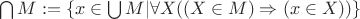 $ \bigcap M := \left\{x \in \bigcup M | \forall X ((X \in M) \Rightarrow (x \in X)) \right\}$