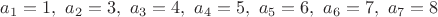 $a_1=1,\ a_2=3,\ a_3=4,\ a_4=5,\ a_5=6,\ a_6=7,\ a_7=8$
