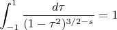 $$\int_{-1}^{1} \frac{d\tau}{(1-\tau^2)^{3/2-s}}=1$$