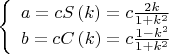 $$\[
\left\{ \begin{array}{l}
 a = cS\left( k \right) = c\frac{{2k}}{{1 + k^2 }} \\ 
 b = cC\left( k \right) = c\frac{{1 - k^2 }}{{1 + k^2 }} \\ 
 \end{array} \right.
\]$