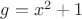 $g=x^2 + 1$ $g=x^2 + 1$
