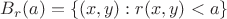 $B_r(a)=\{(x,y):r(x,y)<a\}$