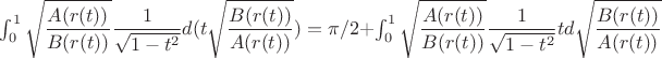 $\int_{0}^{1} \sqrt{\dfrac{A(r(t))}{B(r(t))}} \dfrac{1}{\sqrt{1-t^2}} d (t\sqrt{\dfrac{B(r(t))}{A(r
(t))}})= \pi/2 + \int_{0}^{1} \sqrt{\dfrac{A(r(t))}{B(r(t))}} \dfrac{1}{\sqrt{1-t^2}}t d \sqrt{\dfrac{B(r(t))}{A(r
(t))}}$