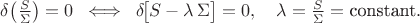 $\[
\delta\!\left(\frac{S}{\Sigma}\right)=0
\;\;\Longleftrightarrow\;\;
\delta\!\big[S-\lambda\,\Sigma\big]=0,\quad \lambda=\frac{S}{\Sigma}=\text{constant}.
\]$