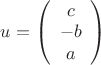 $u = \left(\begin{array}{c}c\\ -b\\ a \end{array}\right)$