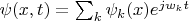 \psi(x,t) = \sum_k \psi_k(x)e^{j w_kt}