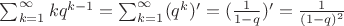 $\sum_{k=1}^{\infty}kq^{k-1}=\sum_{k=1}^{\infty}(q^k)'=(\frac{1}{1-q})'=\frac{1}{(1-q)^2}$