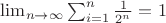 $\lim_{n \to \infty} \sum_{i=1}^n \frac {1}{2^n}=1$