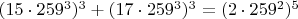 $(15\cdot 259^3)^3 + (17\cdot 259^3)^3=(2\cdot 259^2)^5$