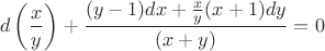 $$d\left(\frac{x}{y} \right) + \frac{(y-1)dx + \frac{x}{y}(x+1)dy}{(x+y)} = 0$$