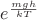 $e^ \frac {mgh}  {kT}$