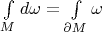 $\int\limits_M d\omega = \int\limits_{\partial{M}} \omega$