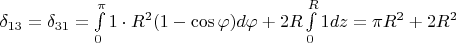 $\delta_{13}=\delta_{31}=\int\limits_{0}^{\pi }1\cdot R^2(1-\cos\varphi) d\varphi +2R\int\limits_{0}^{R}1dz=\pi R^2+2R^2$