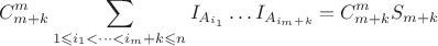 $$C^m_{m+k}\sum\limits_{1\leqslant i_1<\dots <i_m+k\leqslant n}{I_{A_{i_1}}\dots I_{A_{i_m+k}}}=C^m_{m+k}S_{m+k}$$