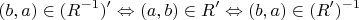 $$
(b,a) \in (R^{ - 1} )' \Leftrightarrow (a,b) \in R' \Leftrightarrow (b,a) \in (R')^{ - 1} 
$$