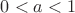 $0 < a < 1 $