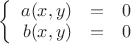 $\left\{
\begin{array}{rcl}
 a (x, y)&=&0 \\
b(x,y) &=& 0\\
\end{array}
\right.$
