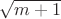 $\sqrt{m+1}$