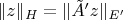 $\|z\|_H=\|\tilde A' z\|_{E'}$